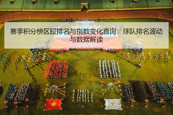 赛季积分榜区段排名与指数变化查询：球队排名波动与数据解读